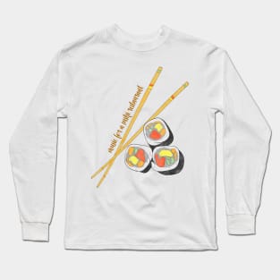 Music for a sushi restaurant quote sushi food and quote design Long Sleeve T-Shirt